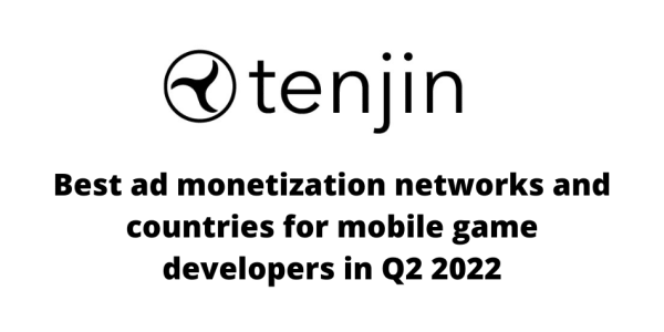 Tenjin report on best ad monetization networks and countries for mobile game developers in Q2 2022 image