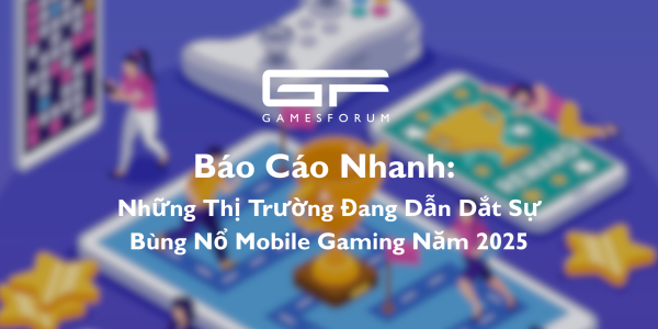 🌎Báo Cáo Ngắn: Những Thị Trường Thúc Đẩy Sự Bùng Nổ Tiếp Theo Của Game Di Động Vào Năm 2025  image